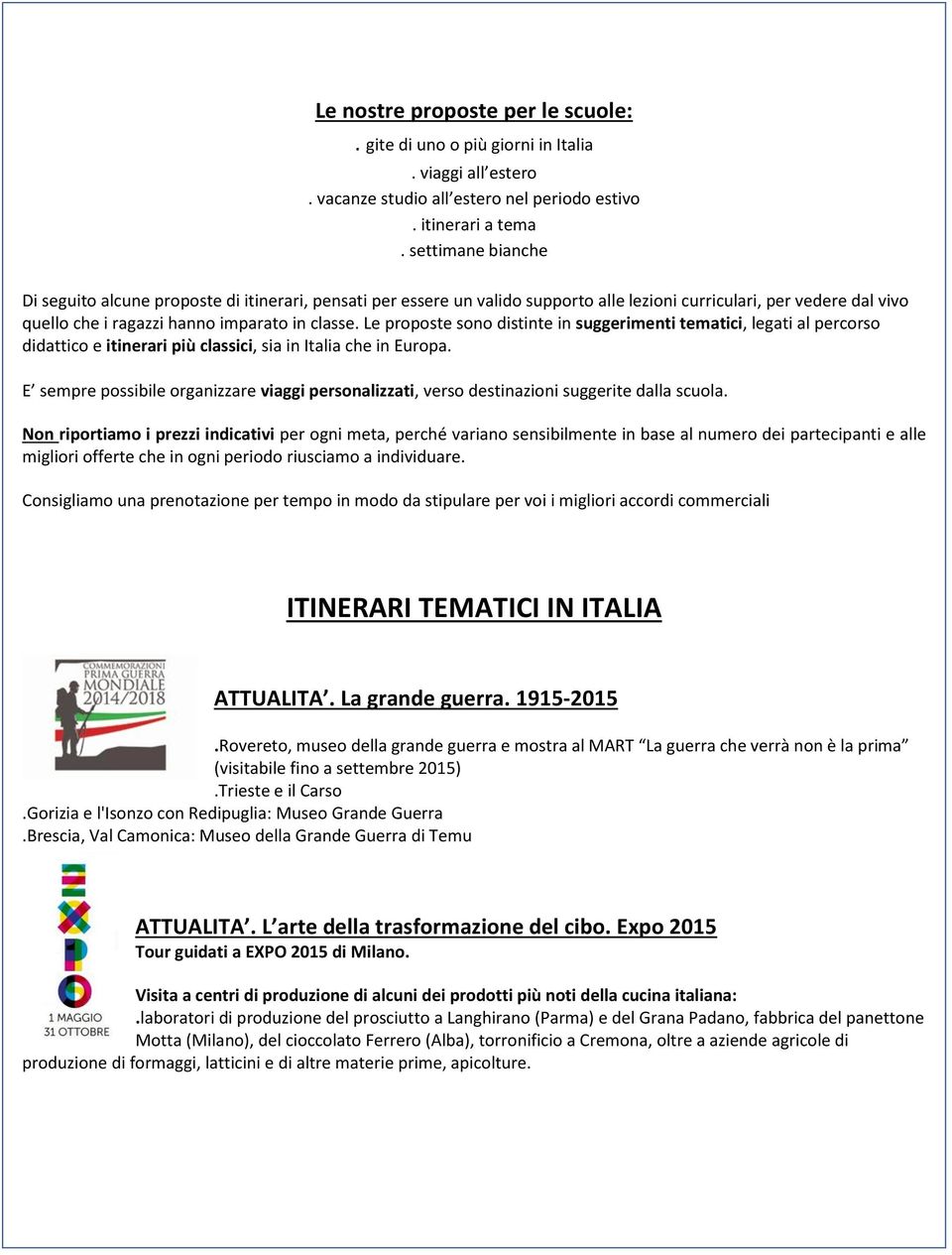 Le proposte sono distinte in suggerimenti tematici, legati al percorso didattico e itinerari più classici, sia in Italia che in Europa.