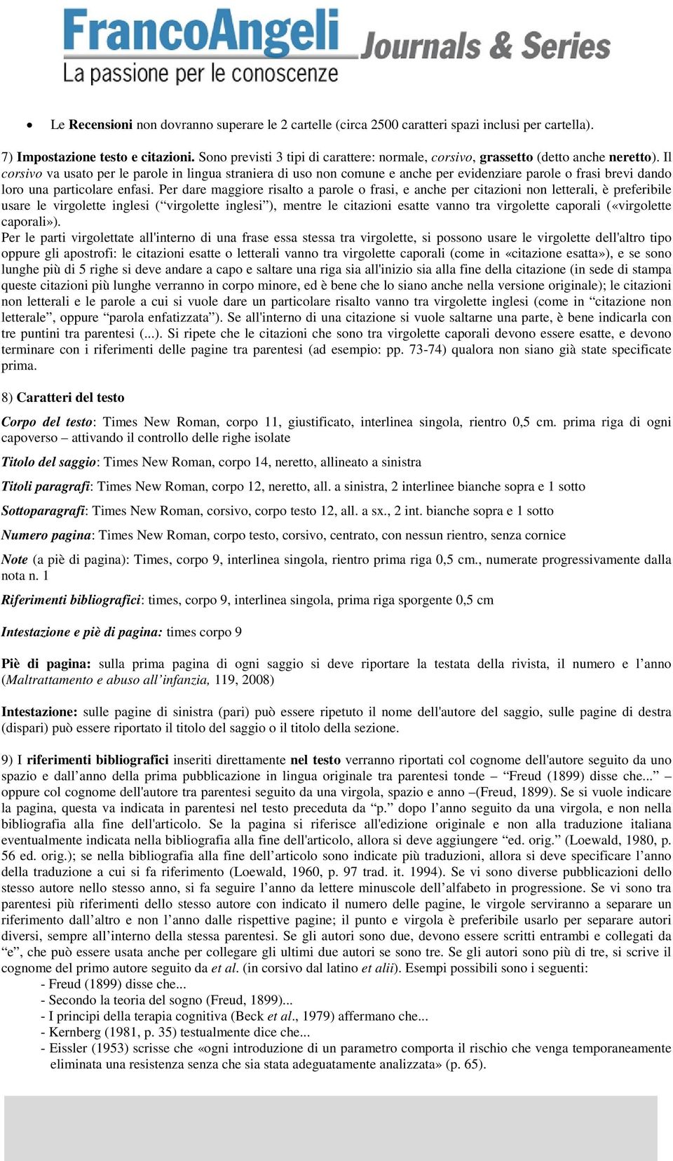 Il corsivo va usato per le parole in lingua straniera di uso non comune e anche per evidenziare parole o frasi brevi dando loro una particolare enfasi.