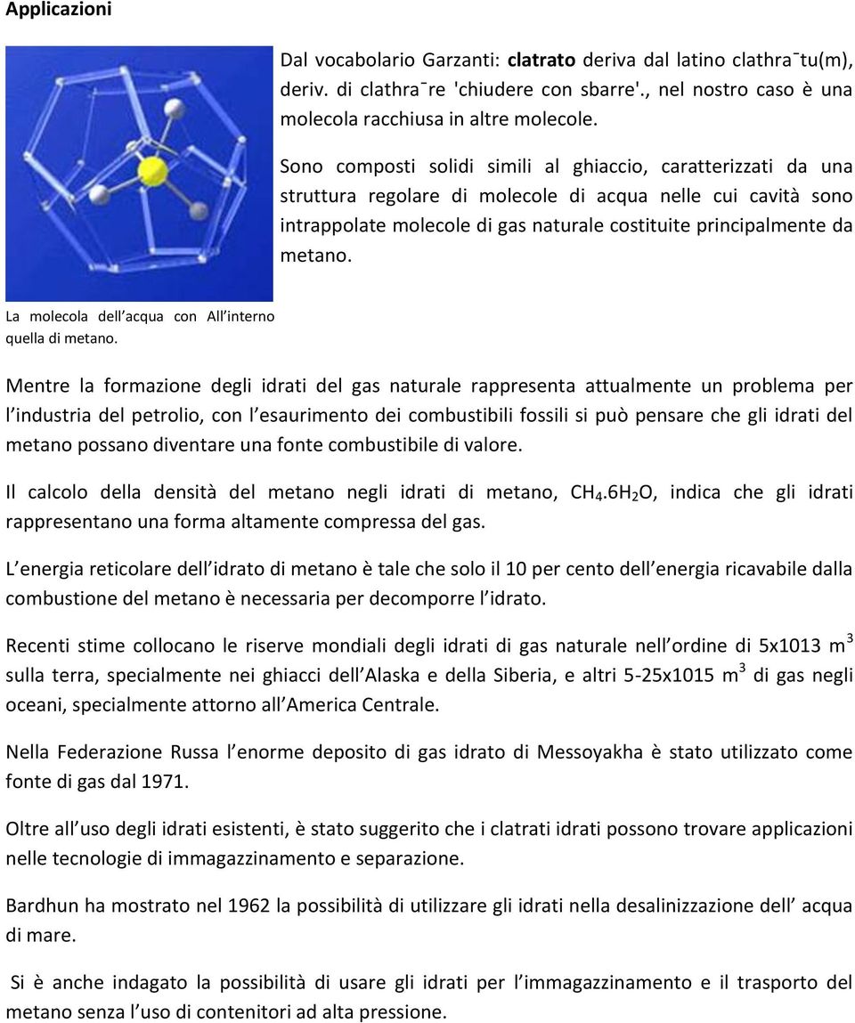 La molecola dell acqua con All interno quella di metano.