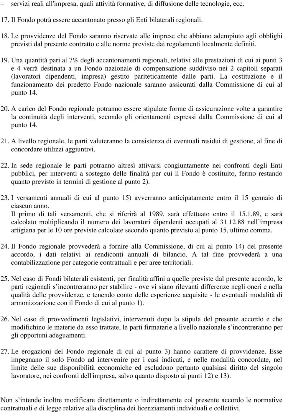 Una quantità pari al 7% degli accantonamenti regionali, relativi alle prestazioni di cui ai punti 3 e 4 verrà destinata a un Fondo nazionale di compensazione suddiviso nei 2 capitoli separati