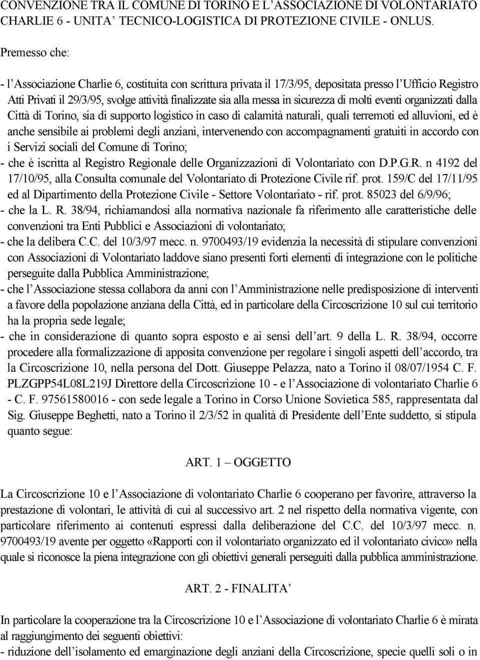 sicurezza di molti eventi organizzati dalla Città di Torino, sia di supporto logistico in caso di calamità naturali, quali terremoti ed alluvioni, ed è anche sensibile ai problemi degli anziani,