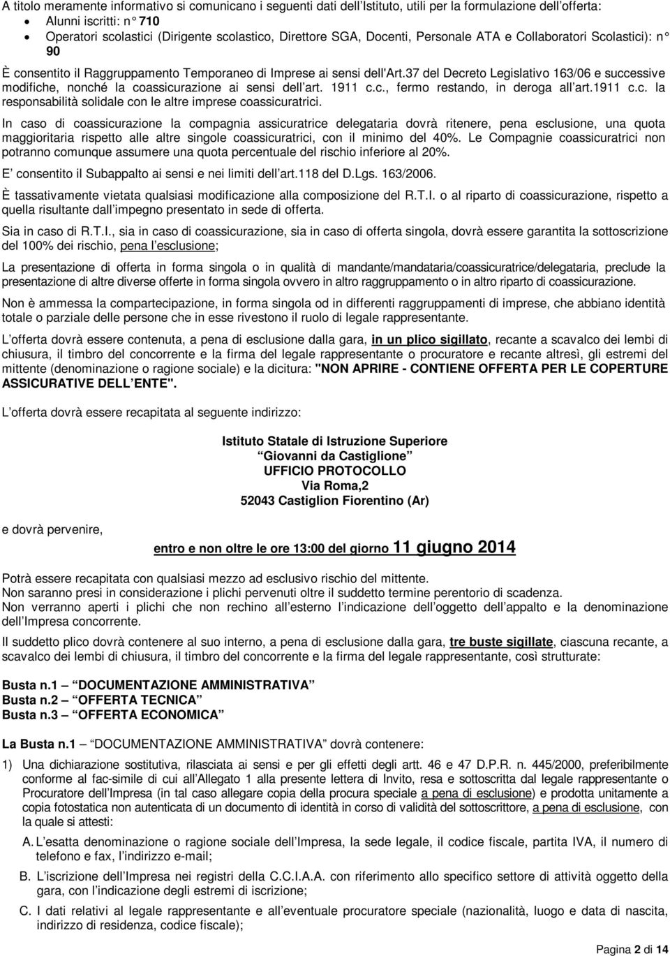 37 del Decreto Legislativo 163/06 e successive modifiche, nonché la coassicurazione ai sensi dell art. 1911 c.c., fermo restando, in deroga all art.1911 c.c. la responsabilità solidale con le altre imprese coassicuratrici.