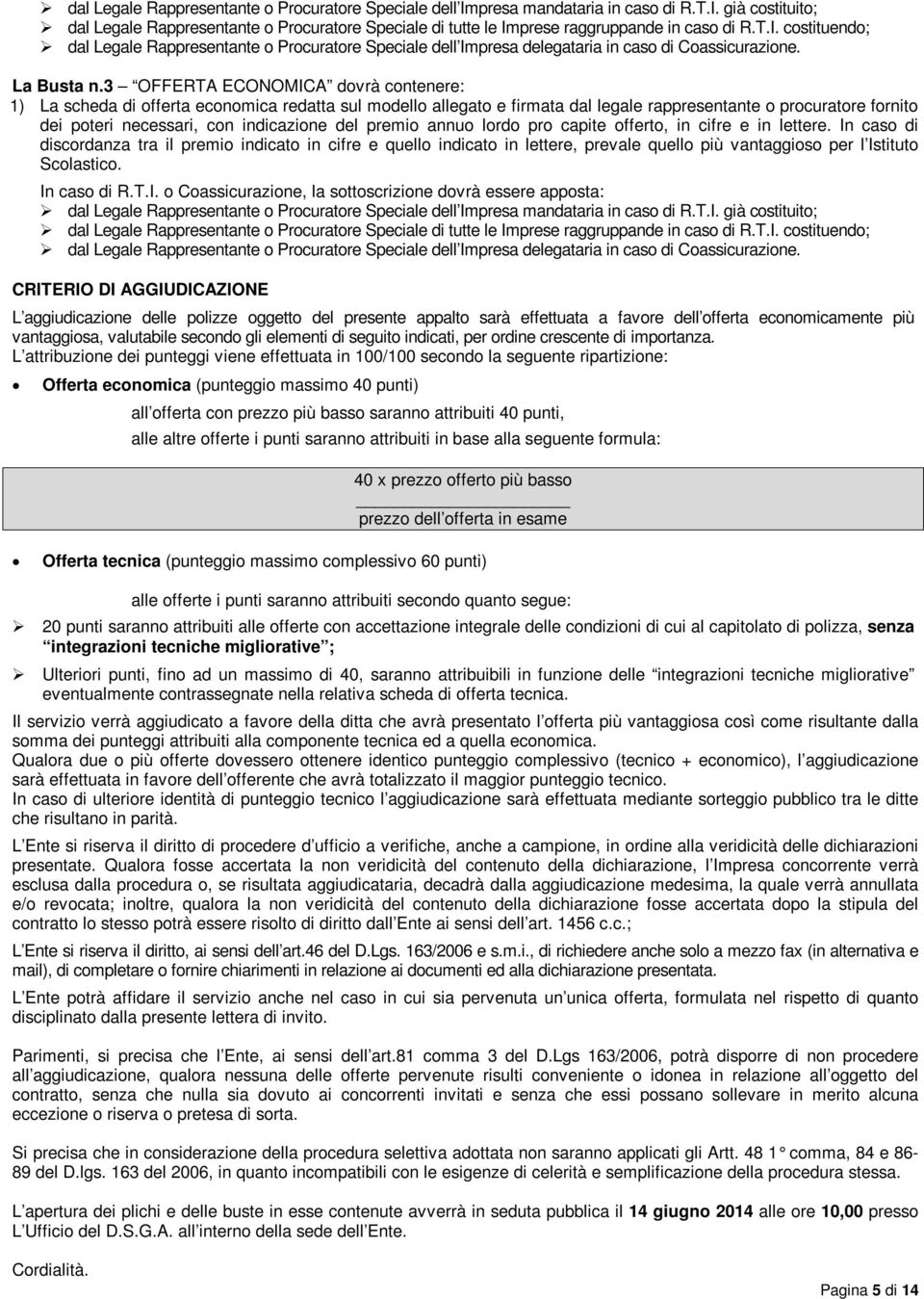 3 OFFERTA ECONOMICA dovrà contenere: 1) La scheda di offerta economica redatta sul modello allegato e firmata dal legale rappresentante o procuratore fornito dei poteri necessari, con indicazione del