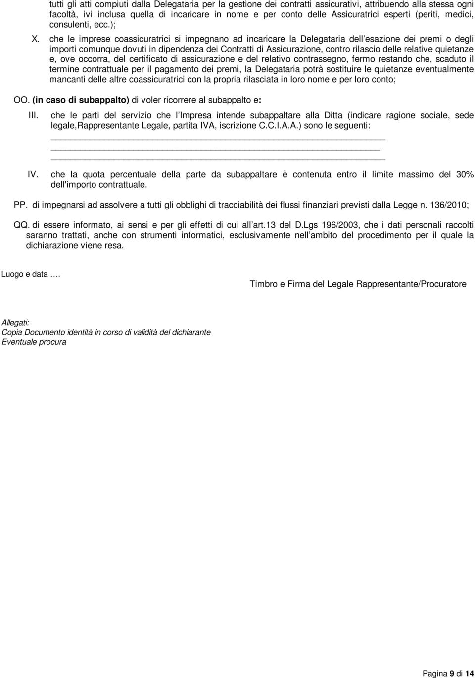 che le imprese coassicuratrici si impegnano ad incaricare la Delegataria dell esazione dei premi o degli importi comunque dovuti in dipendenza dei Contratti di Assicurazione, contro rilascio delle