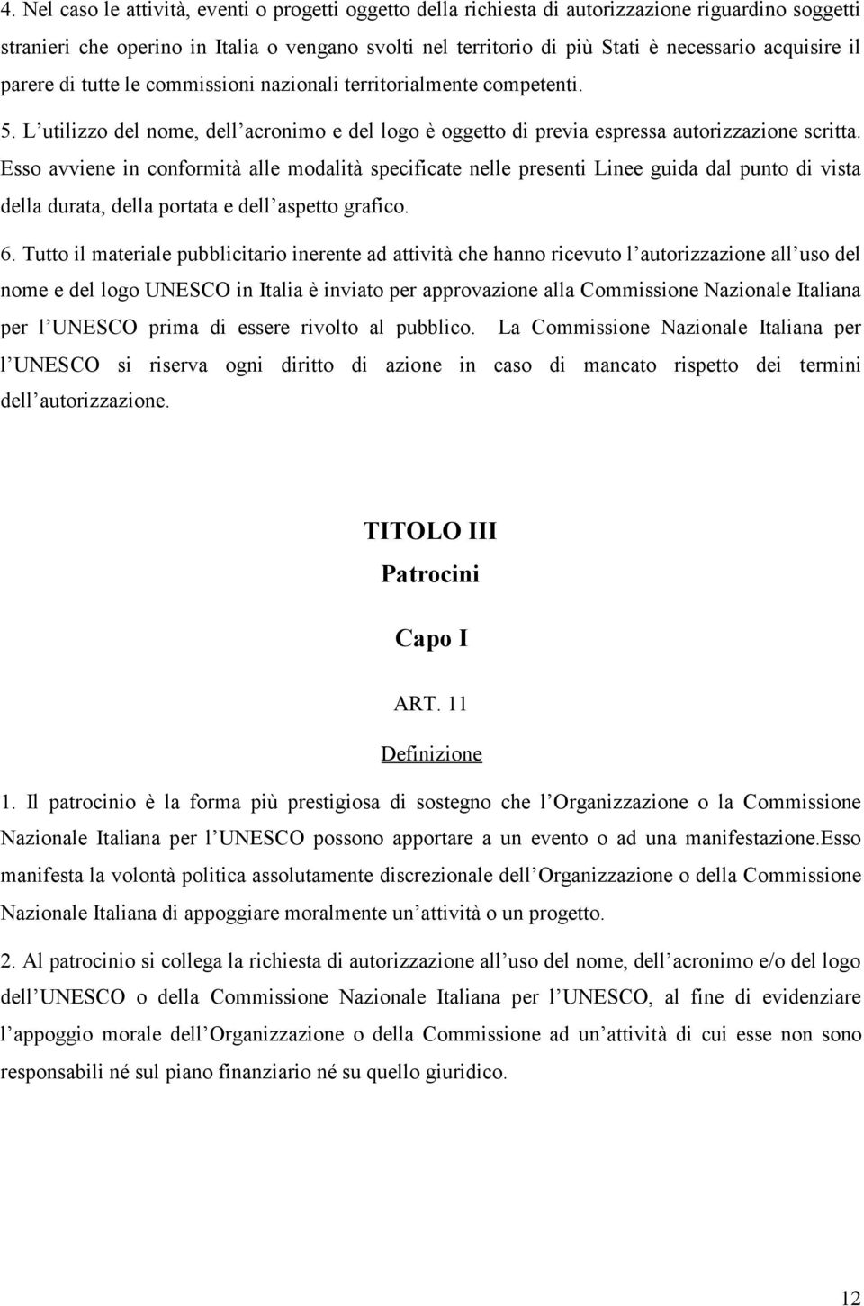 Esso avviene in conformità alle modalità specificate nelle presenti Linee guida dal punto di vista della durata, della portata e dell aspetto grafico. 6.