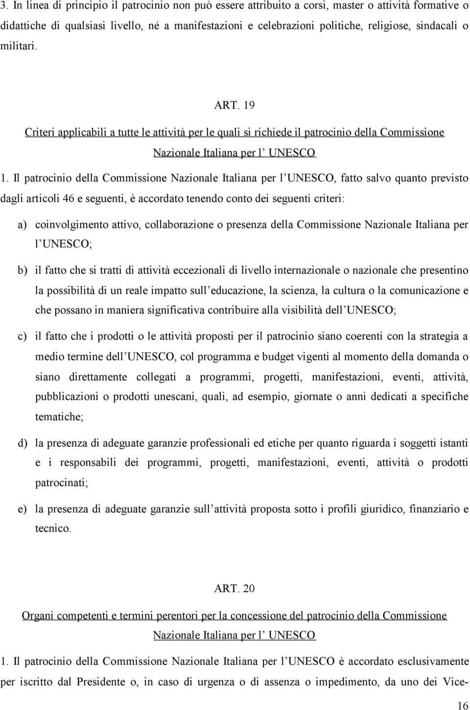 Il patrocinio della Commissione Nazionale Italiana per l UNESCO, fatto salvo quanto previsto dagli articoli 46 e seguenti, è accordato tenendo conto dei seguenti criteri: a) coinvolgimento attivo,