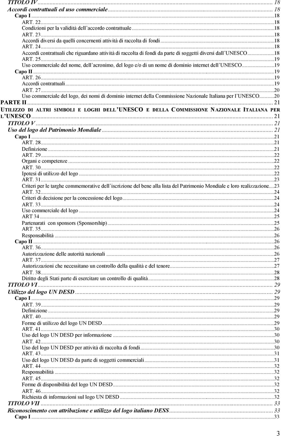 ..18 ART. 25...19 Uso commerciale del nome, dell acronimo, del logo e/o di un nome di dominio internet dell UNESCO...19 Capo II...19 ART. 26...19 Accordi contrattuali...19 ART. 27.