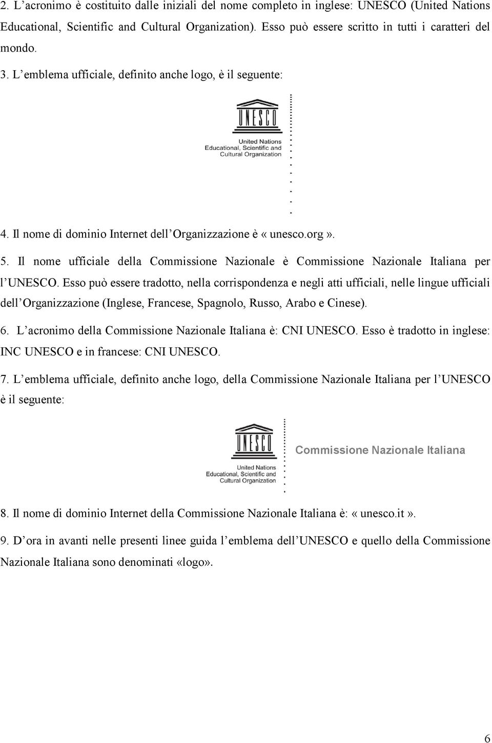 Il nome ufficiale della Commissione Nazionale è Commissione Nazionale Italiana per l UNESCO.