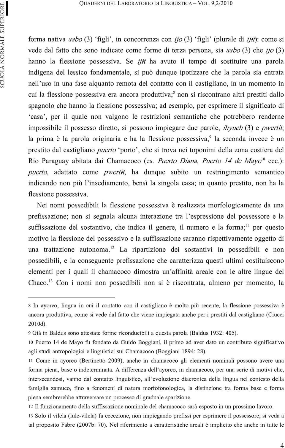 Se ijɨt ha avuto il tempo di sostituire una parola indigena del lessico fondamentale, si può dunque ipotizzare che la parola sia entrata nell uso in una fase alquanto remota del contatto con il