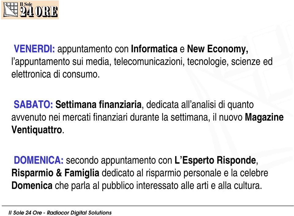 SABATO: Settimana finanziaria, dedicata all analisi di quanto avvenuto nei mercati finanziari durante la settimana, il