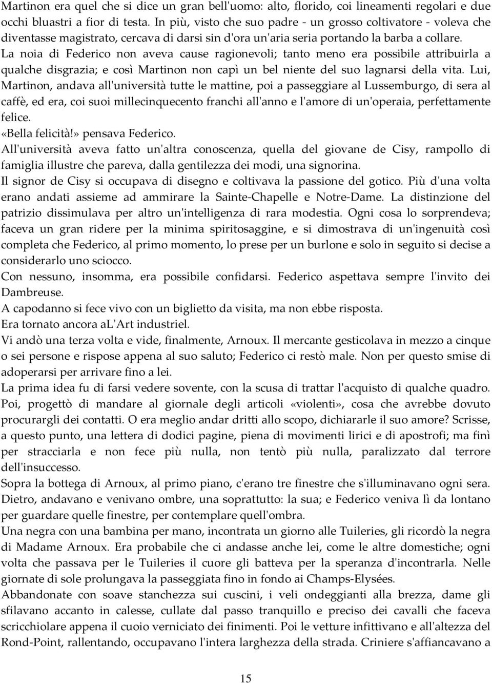 La noia di Federico non aveva cause ragionevoli; tanto meno era possibile attribuirla a qualche disgrazia; e così Martinon non capì un bel niente del suo lagnarsi della vita.