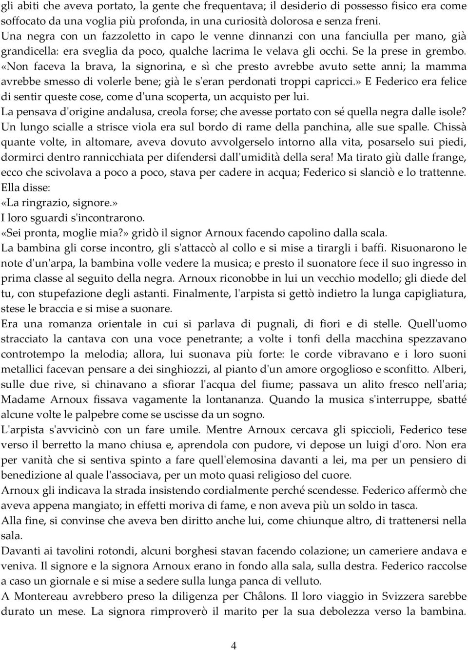 «Non faceva la brava, la signorina, e sì che presto avrebbe avuto sette anni; la mamma avrebbe smesso di volerle bene; già le sʹeran perdonati troppi capricci.