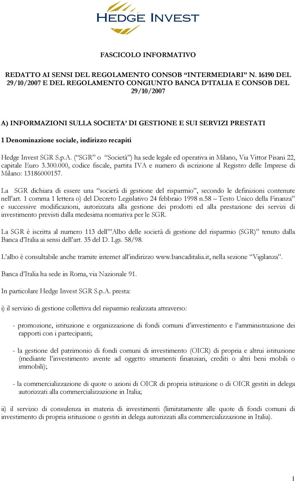 Hedge Invest SGR S.p.A. ( SGR o Società ) ha sede legale ed operativa in Milano, Via Vittor Pisani 22, capitale Euro 3.300.