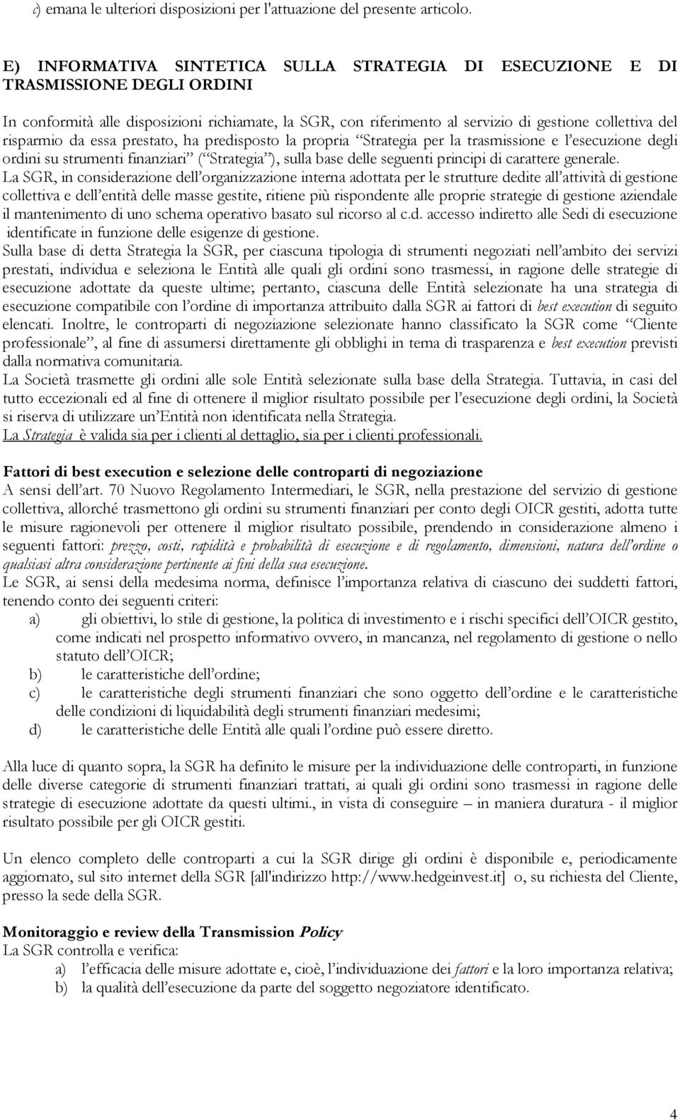 risparmio da essa prestato, ha predisposto la propria Strategia per la trasmissione e l esecuzione degli ordini su strumenti finanziari ( Strategia ), sulla base delle seguenti principi di carattere