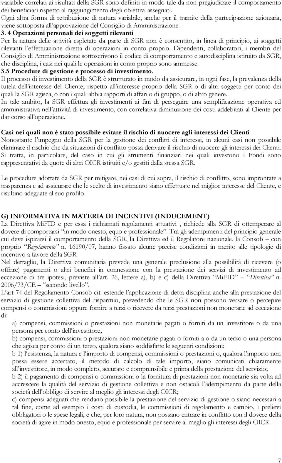 4 Operazioni personali dei soggetti rilevanti Per la natura delle attività espletate da parte di SGR non è consentito, in linea di principio, ai soggetti rilevanti l effettuazione diretta di