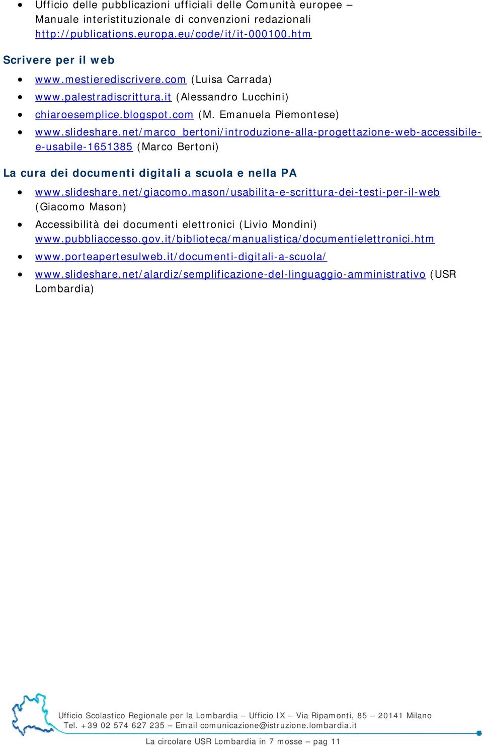 net/marco_bertoni/introduzione-alla-progettazione-web-accessibilee-usabile-1651385 (Marco Bertoni) La cura dei documenti digitali a scuola e nella PA www.slideshare.net/giacomo.