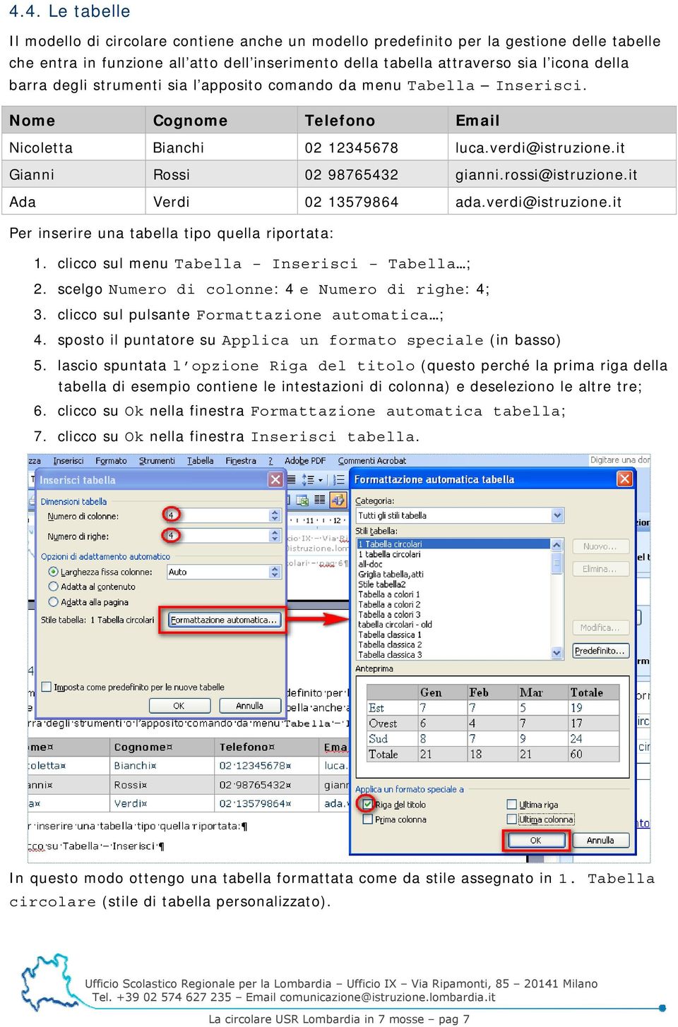 rossi@istruzione.it Ada Verdi 02 13579864 ada.verdi@istruzione.it Per inserire una tabella tipo quella riportata: 1. clicco sul menu Tabella Inserisci Tabella ; 2.