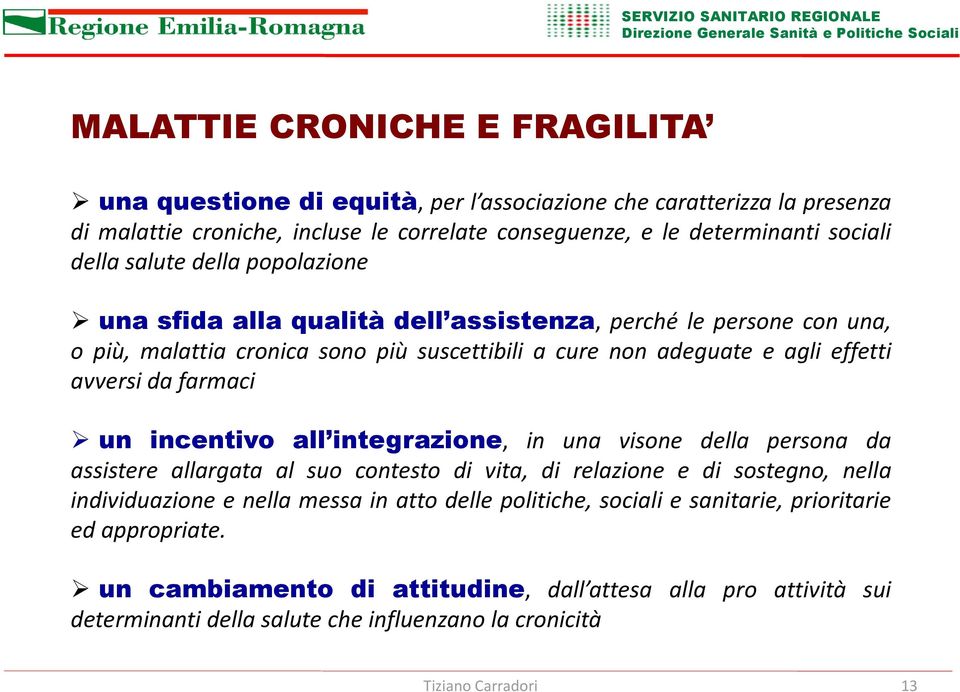 un incentivo all integrazione, in una visone della persona da assistere allargata al suo contesto di vita, di relazione e di sostegno, nella individuazione e nella messa in atto delle