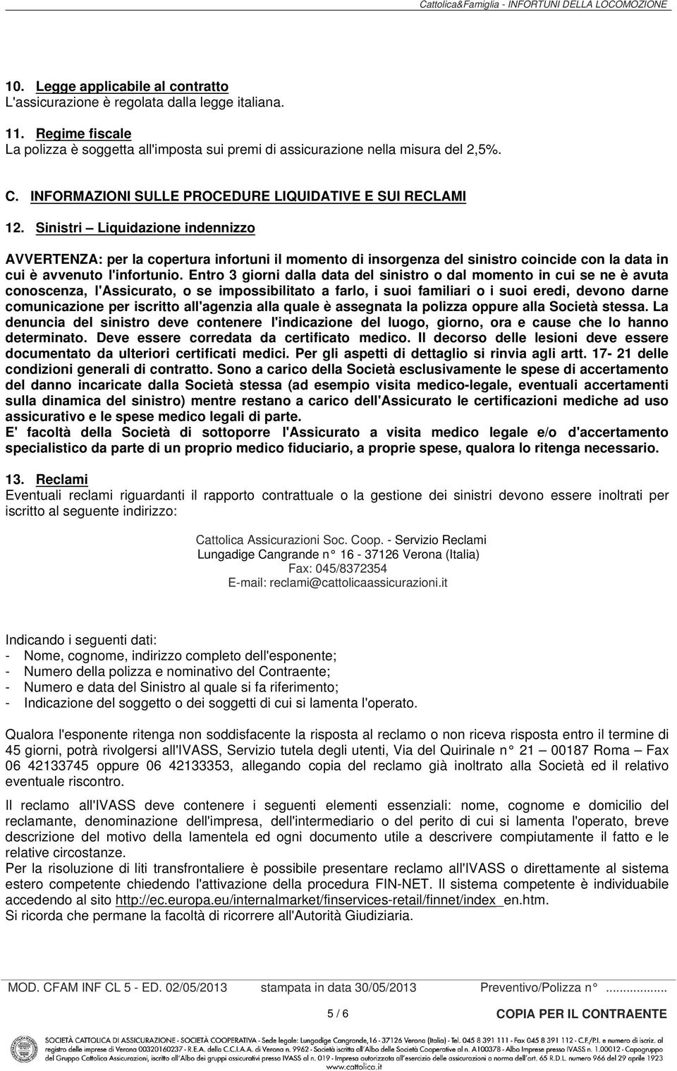 Sinistri Liquidazione indennizzo AVVERTENZA: per la copertura infortuni il momento di insorgenza del sinistro coincide con la data in cui è avvenuto l'infortunio.