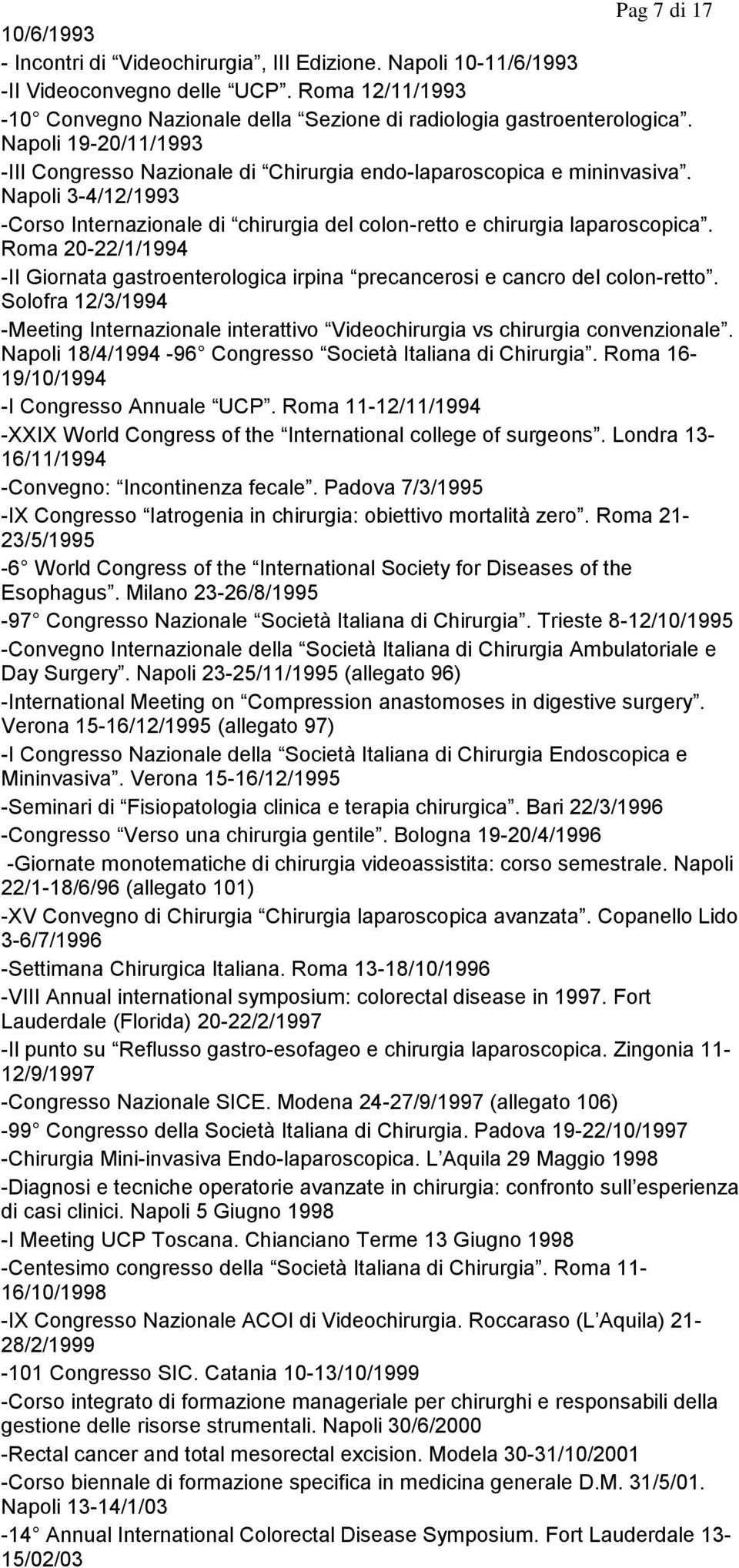 Roma 20-22/1/1994 -II Giornata gastroenterologica irpina precancerosi e cancro del colon-retto. Solofra 12/3/1994 -Meeting Internazionale interattivo Videochirurgia vs chirurgia convenzionale.