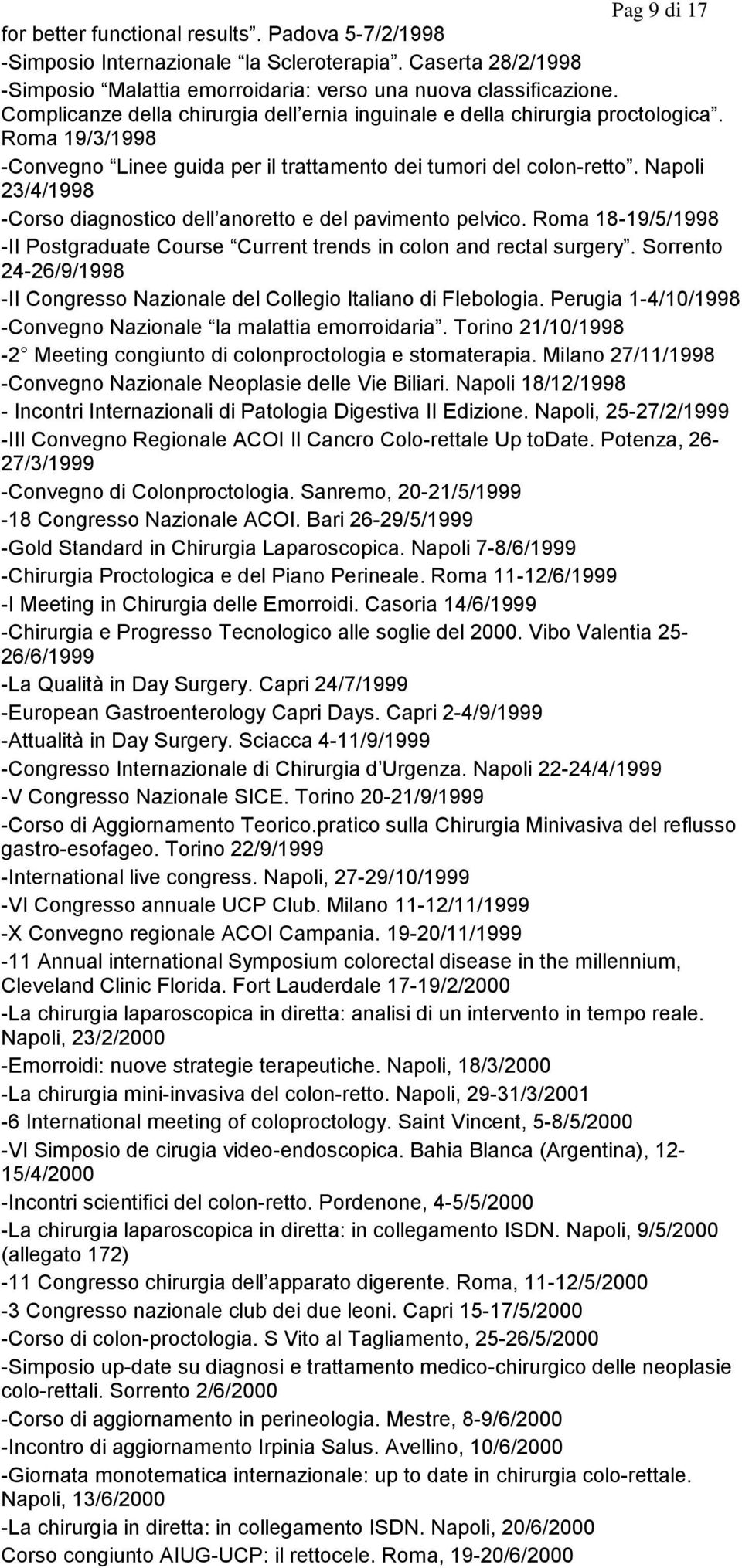 Napoli 23/4/1998 -Corso diagnostico dell anoretto e del pavimento pelvico. Roma 18-19/5/1998 -II Postgraduate Course Current trends in colon and rectal surgery.