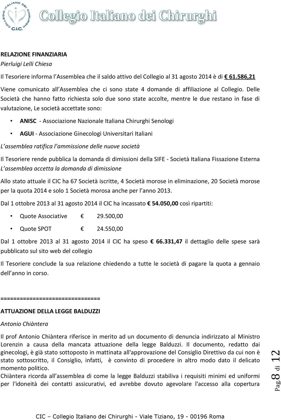 Delle Società che hanno fatto richiesta solo due sono state accolte, mentre le due restano in fase di valutazione, Le società accettate sono: ANISC - Associazione Nazionale Italiana Chirurghi