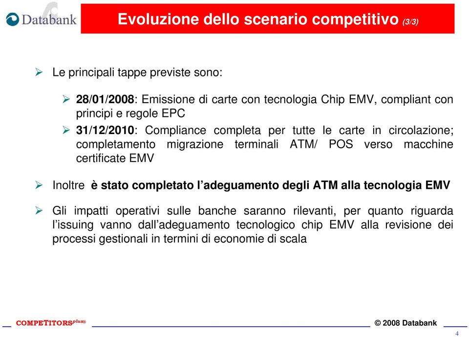 macchine certificate EMV Inoltre è stato completato l adeguamento degli ATM alla tecnologia EMV Gli impatti operativi sulle banche saranno