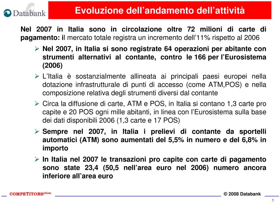 nella dotazione infrastrutturale di punti di accesso (come ATM,POS) e nella composizione relativa degli strumenti diversi dal contante Circa la diffusione di carte, ATM e POS, in Italia si contano