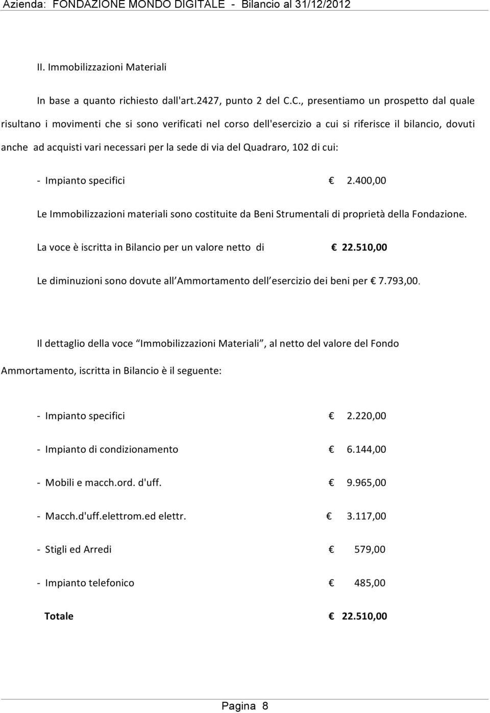 del Quadraro, 102 di cui: - Impianto specifici 2.400,00 Le Immobilizzazioni materiali sono costituite da Beni Strumentali di proprietà della Fondazione.