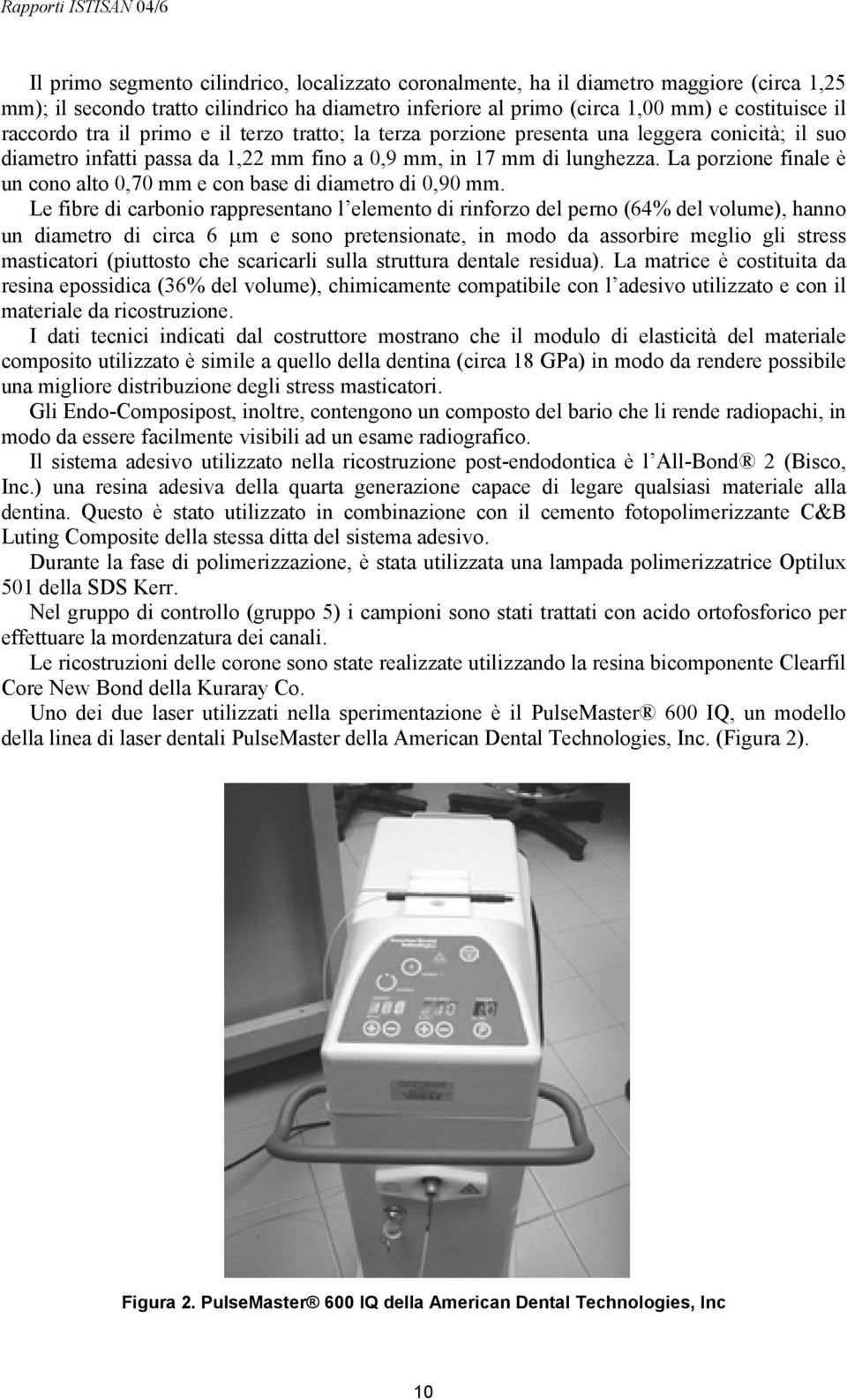 La porzione finale è un cono alto 0,70 mm e con base di diametro di 0,90 mm.