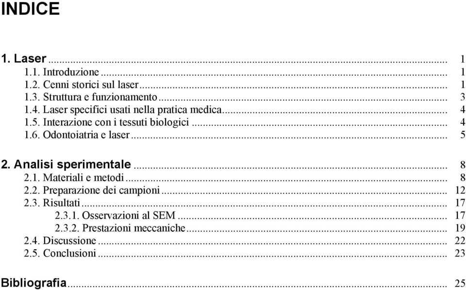 Odontoiatria e laser... 5 2. Analisi sperimentale... 8 2.1. Materiali e metodi... 8 2.2. Preparazione dei campioni... 12 2.3.