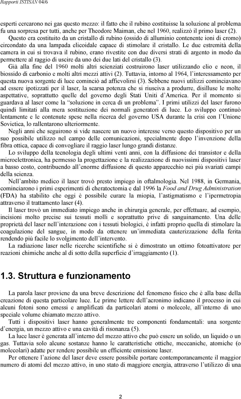 Le due estremità della camera in cui si trovava il rubino, erano rivestite con due diversi strati di argento in modo da permettere al raggio di uscire da uno dei due lati del cristallo (3).