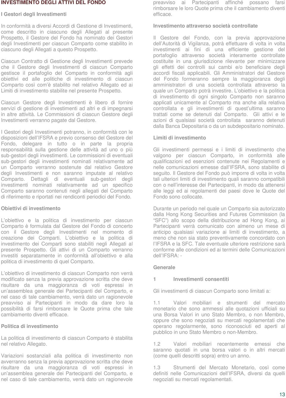 Ciascun Contratto di Gestione degli Investimenti prevede che il Gestore degli Investimenti di ciascun Comparto gestisce il portafoglio del Comparto in conformità agli obiettivi ed alle politiche di