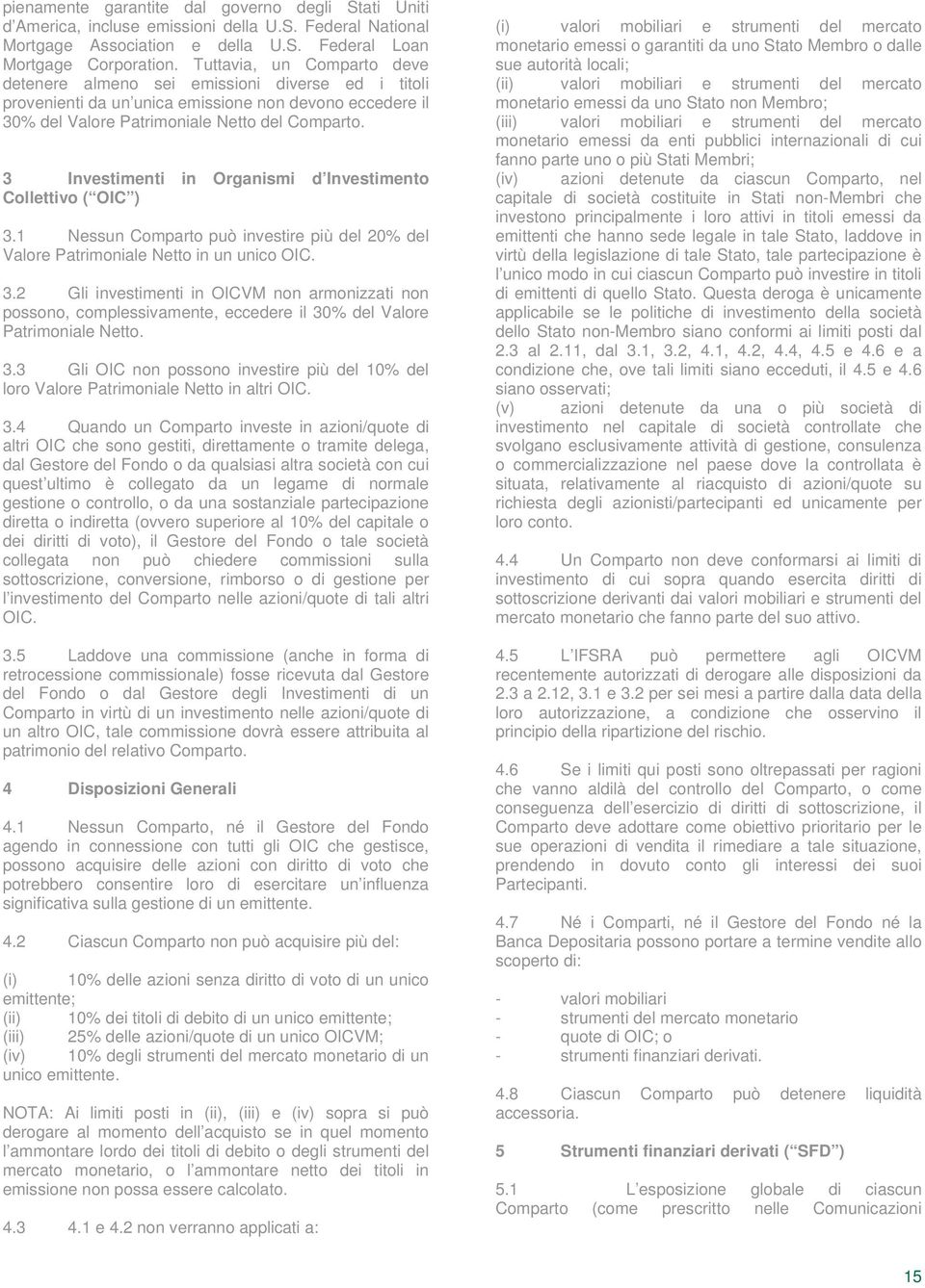 3 Investimenti in Organismi d Investimento Collettivo ( OIC ) 3.1 Nessun Comparto può investire più del 20% del Valore Patrimoniale Netto in un unico OIC. 3.2 Gli investimenti in OICVM non armonizzati non possono, complessivamente, eccedere il 30% del Valore Patrimoniale Netto.