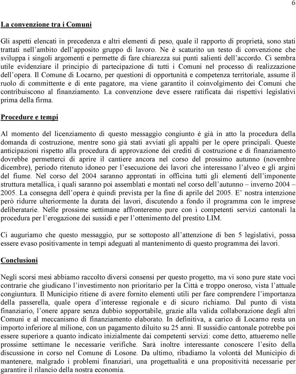 Ci sembra utile evidenziare il principio di partecipazione di tutti i Comuni nel processo di realizzazione dell opera.