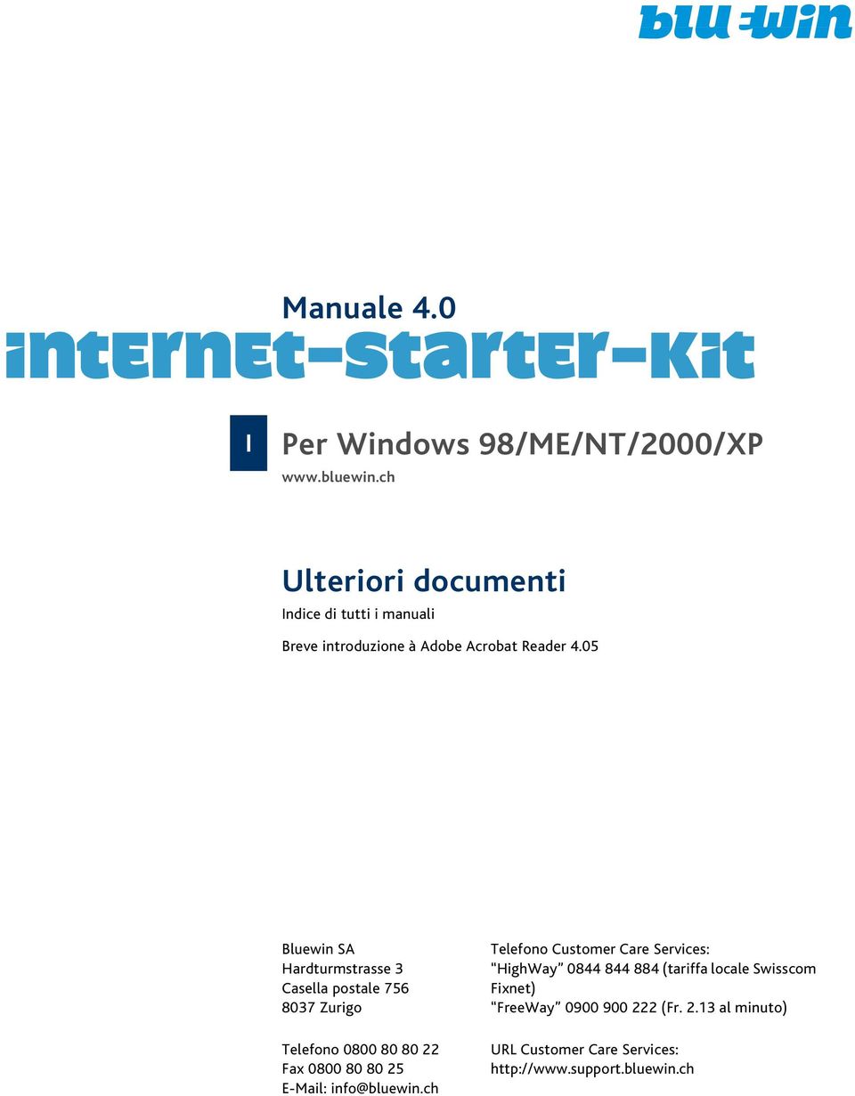 05 Bluewin SA Hardturmstrasse 3 Casella postale 756 8037 Zurigo Telefono 0800 80 80 22 Fax 0800 80 80 25 E-Mail: