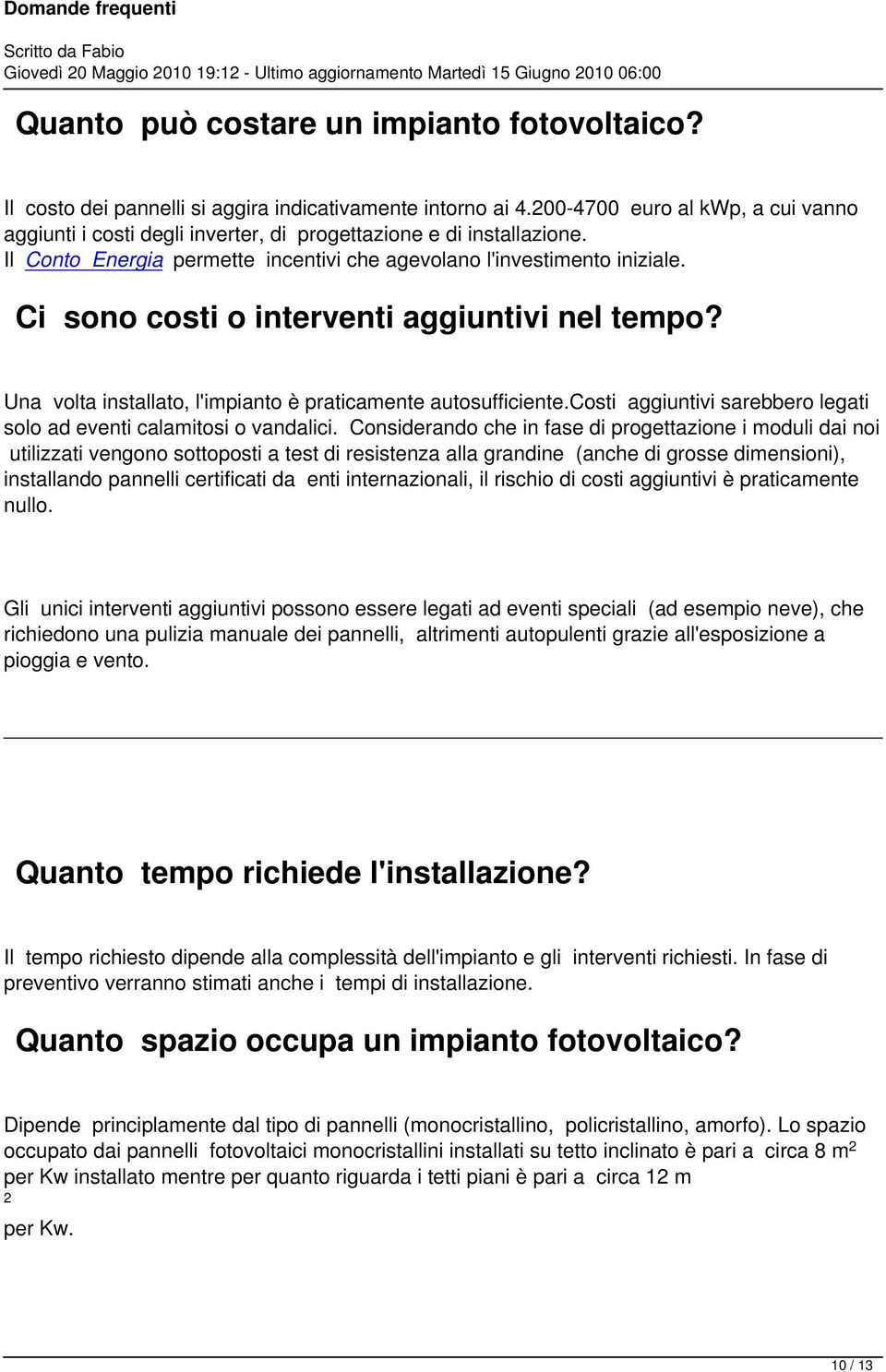 Ci sono costi o interventi aggiuntivi nel tempo? Una volta installato, l'impianto è praticamente autosufficiente.costi aggiuntivi sarebbero legati solo ad eventi calamitosi o vandalici.