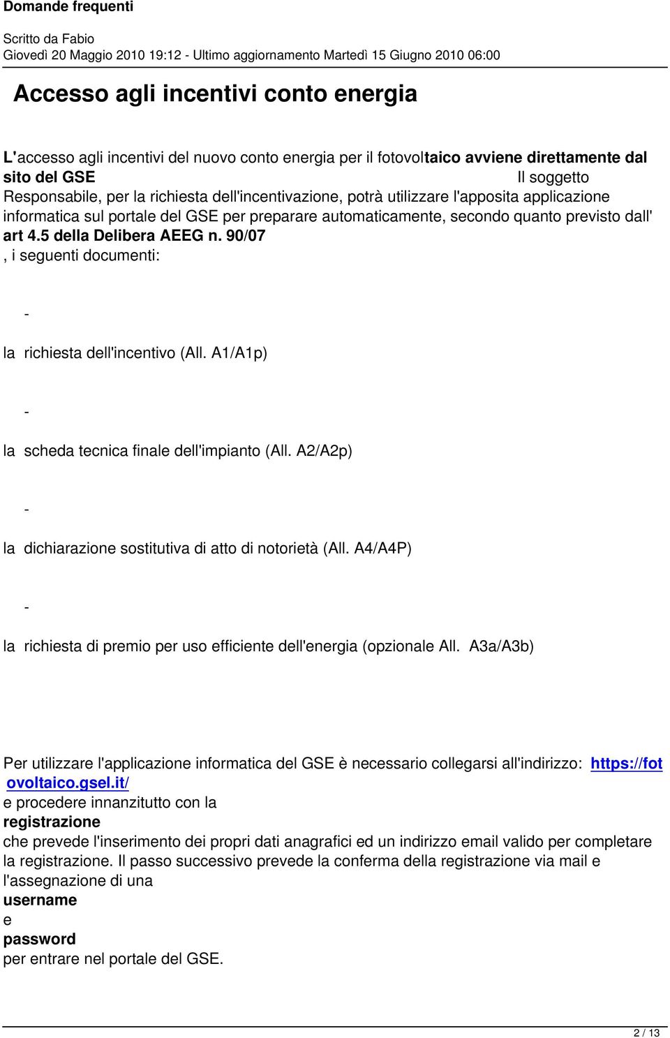 secondo quanto previsto dall' art 4.5 della Delibera AEEG n. 90/07, i seguenti documenti: la richiesta dell'incentivo (All. A1/A1p) la scheda tecnica finale dell'impianto (All.