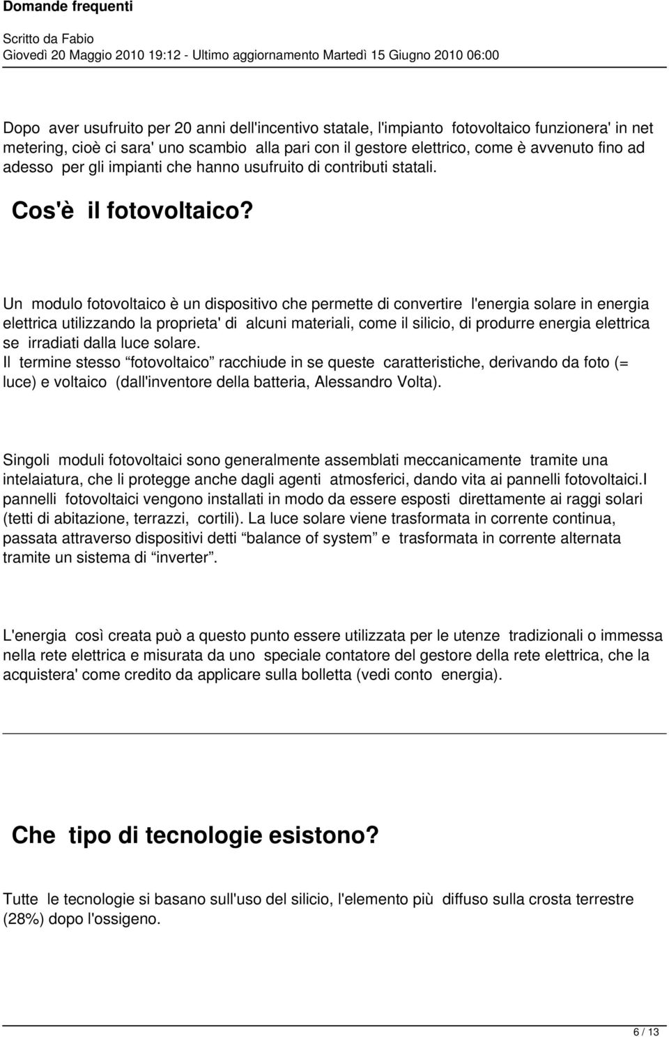 Un modulo fotovoltaico è un dispositivo che permette di convertire l'energia solare in energia elettrica utilizzando la proprieta' di alcuni materiali, come il silicio, di produrre energia elettrica