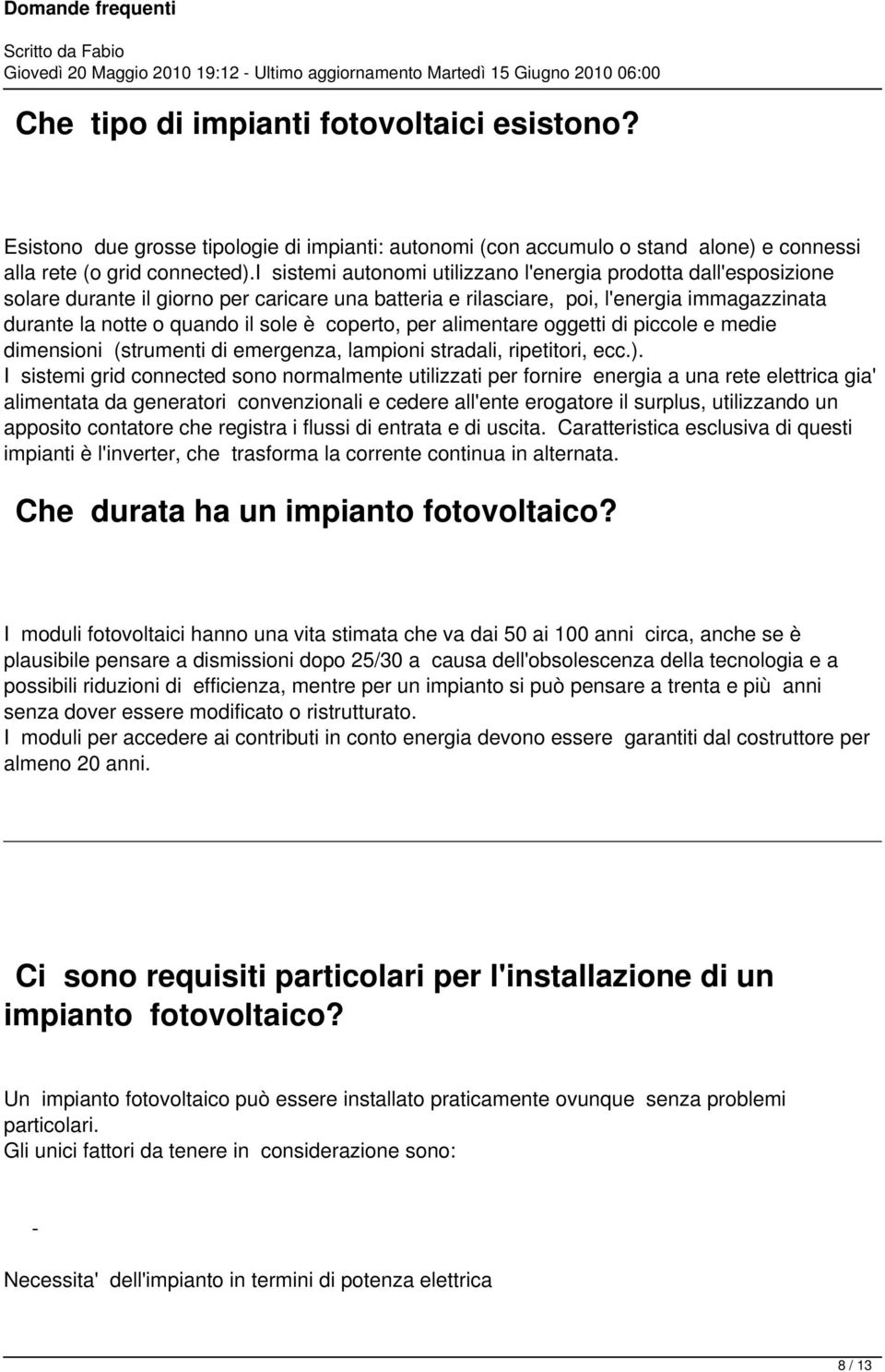 i sistemi autonomi utilizzano l'energia prodotta dall'esposizione solare durante il giorno per caricare una batteria e rilasciare, poi, l'energia immagazzinata durante la notte o quando il sole è