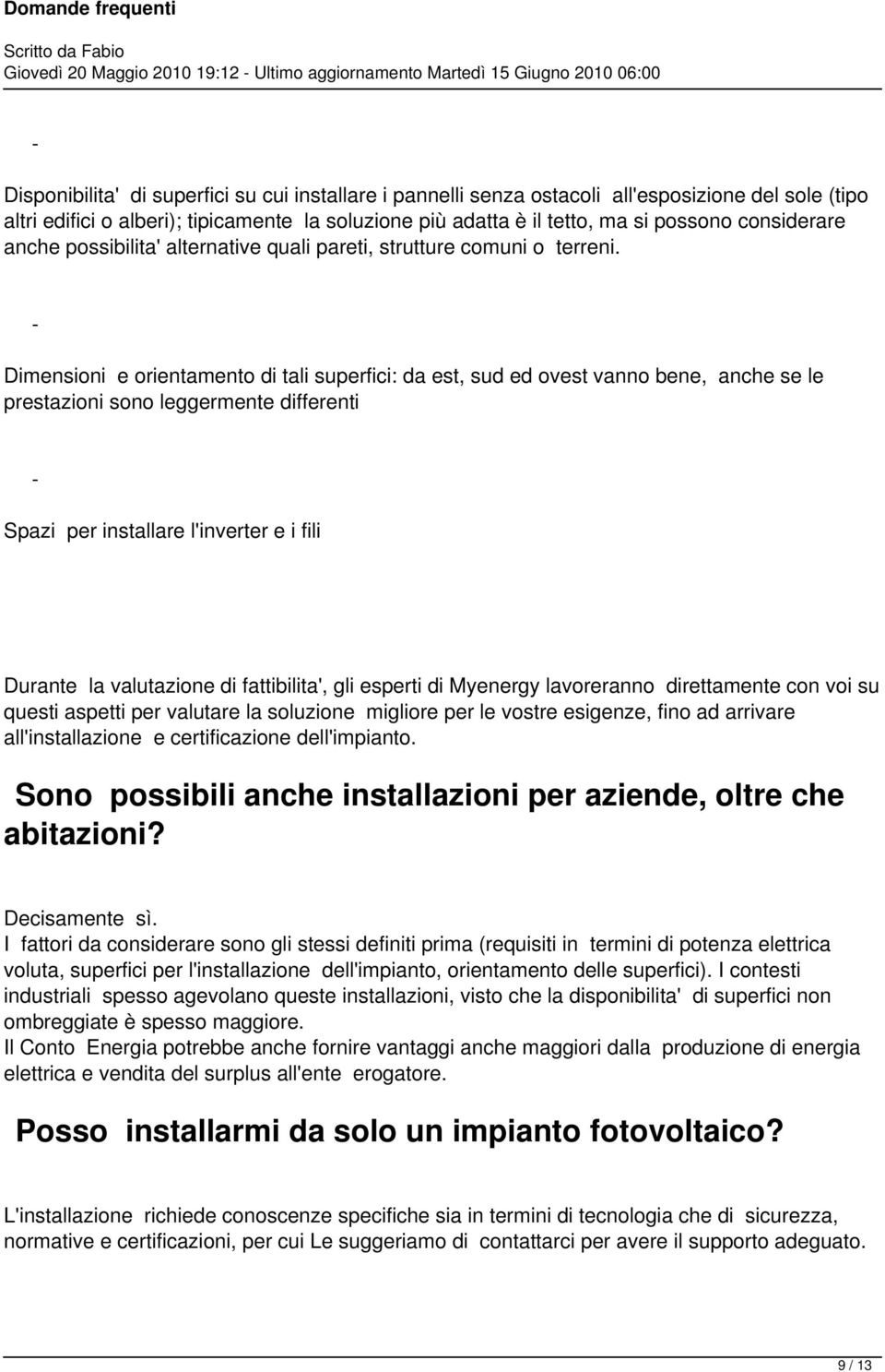 Dimensioni e orientamento di tali superfici: da est, sud ed ovest vanno bene, anche se le prestazioni sono leggermente differenti Spazi per installare l'inverter e i fili Durante la valutazione di