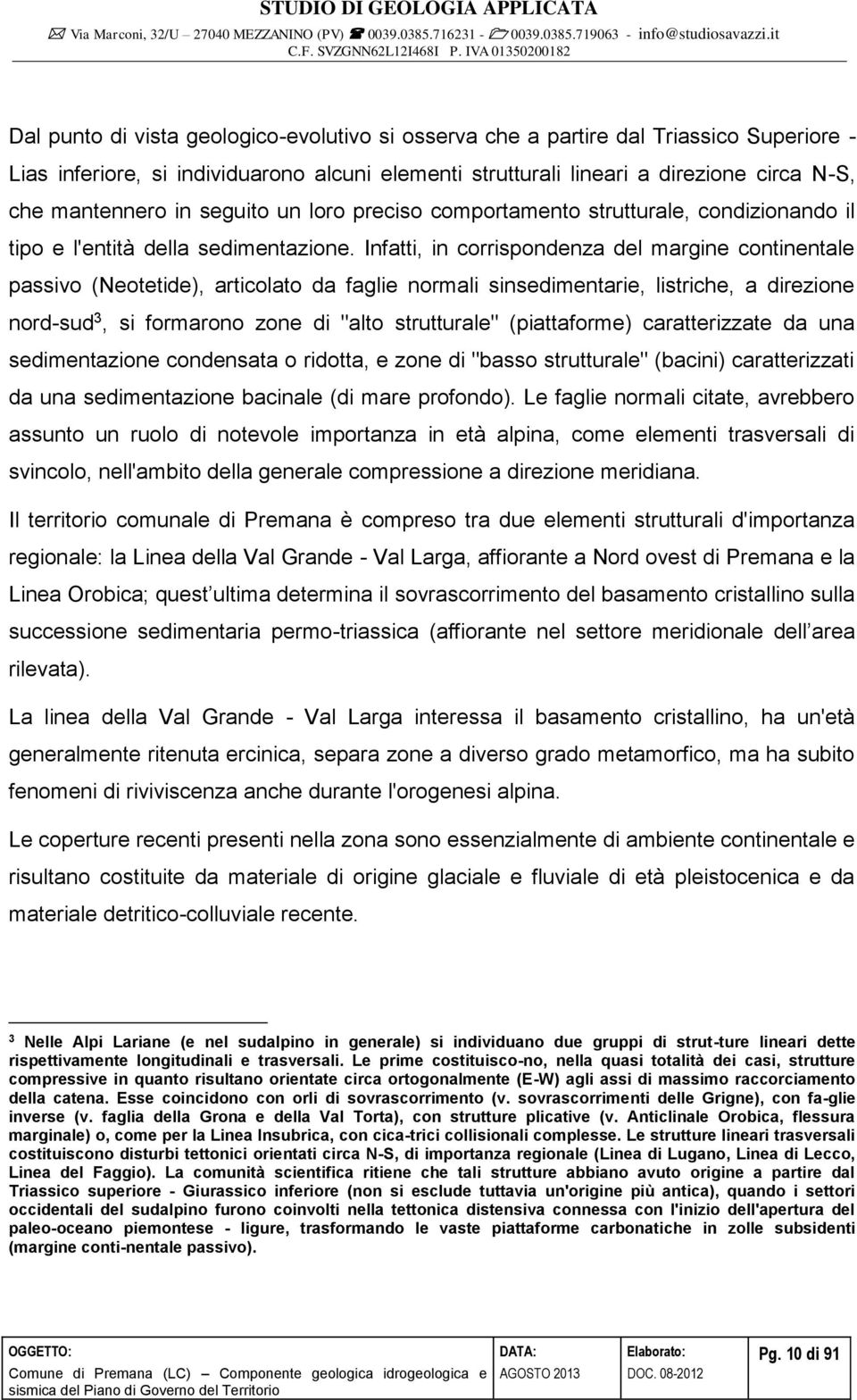 Infatti, in corrispondenza del margine continentale passivo (Neotetide), articolato da faglie normali sinsedimentarie, listriche, a direzione nord-sud 3, si formarono zone di "alto strutturale"