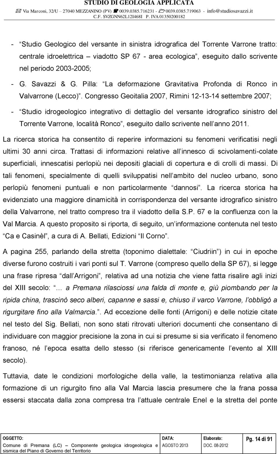 Congresso Geoitalia 2007, Rimini 12-13-14 settembre 2007; - Studio idrogeologico integrativo di dettaglio del versante idrografico sinistro del Torrente Varrone, località Ronco, eseguito dallo