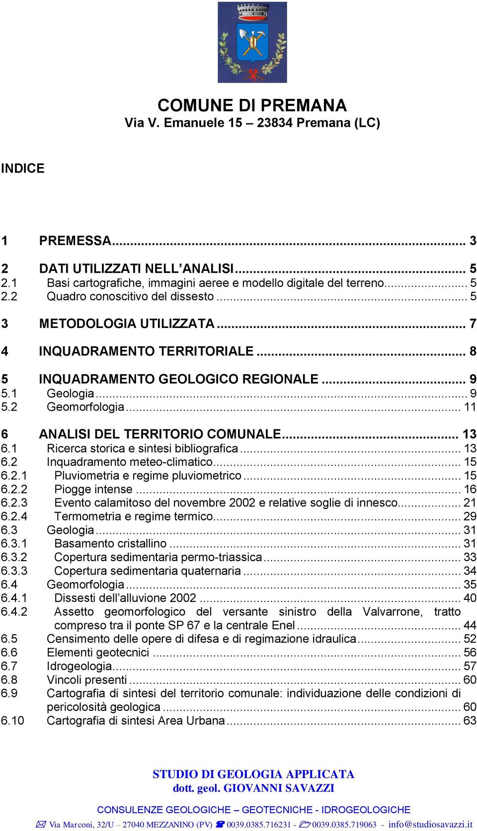 1 Ricerca storica e sintesi bibliografica... 13 6.2 Inquadramento meteo-climatico... 15 6.2.1 Pluviometria e regime pluviometrico... 15 6.2.2 Piogge intense... 16 6.2.3 Evento calamitoso del novembre 2002 e relative soglie di innesco.