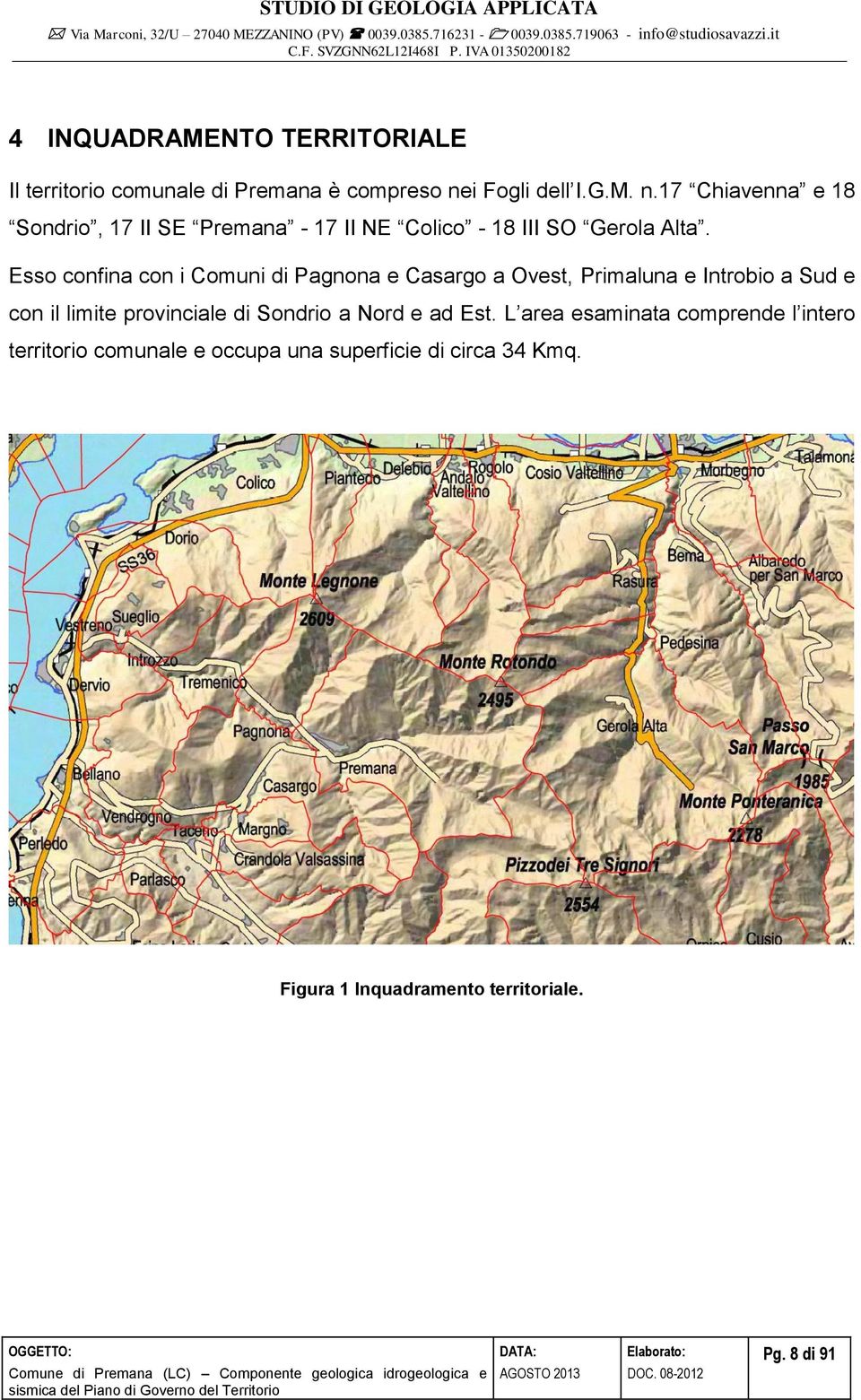 Esso confina con i Comuni di Pagnona e Casargo a Ovest, Primaluna e Introbio a Sud e con il limite provinciale di