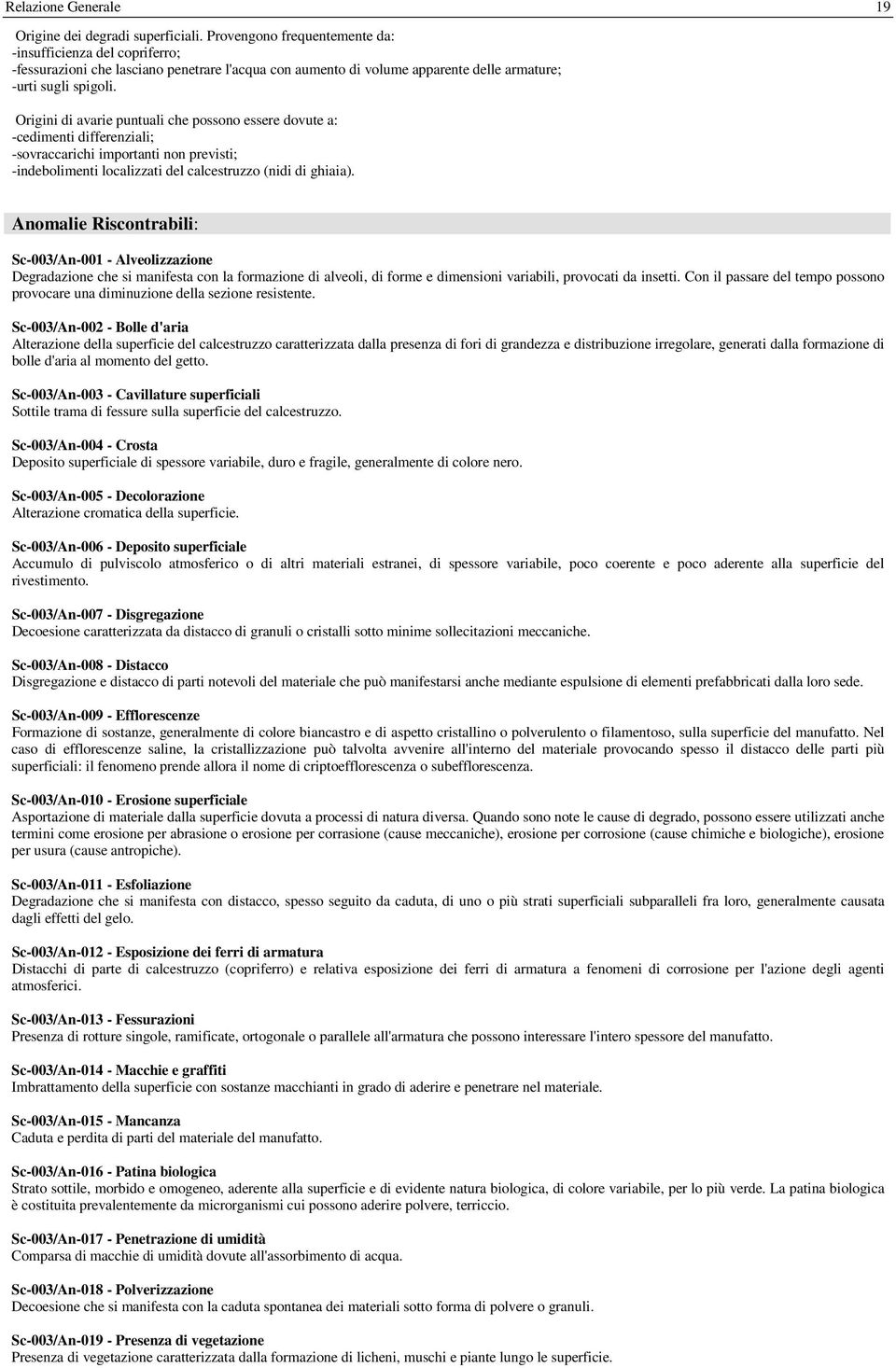 Origini di avarie puntuali che possono essere dovute a: -cedimenti differenziali; -sovraccarichi importanti non previsti; -indebolimenti localizzati del calcestruzzo (nidi di ghiaia).