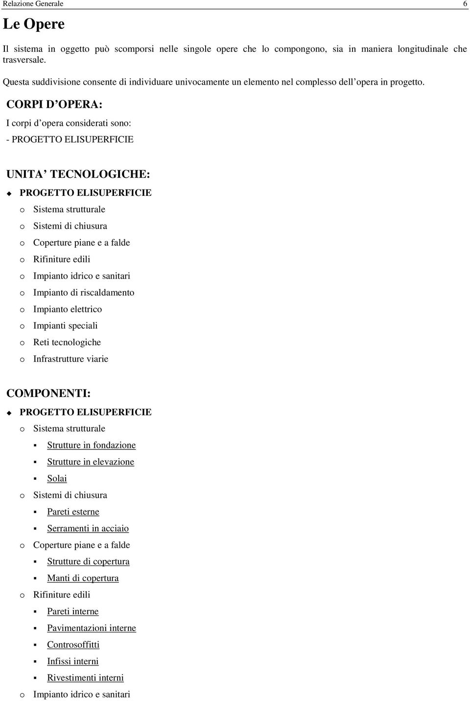 CORPI D OPERA: I corpi d opera considerati sono: - PROGETTO ELISUPERFICIE UNITA TECNOLOGICHE: PROGETTO ELISUPERFICIE Sistema strutturale Sistemi di chiusura Coperture piane e a falde Rifiniture edili