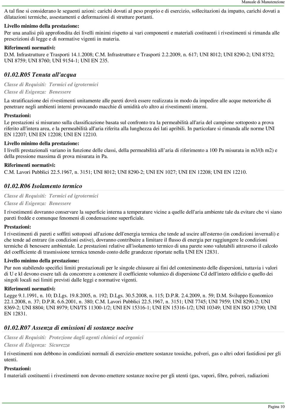 Per una analisi più approfondita dei livelli minimi rispetto ai vari componenti e materiali costituenti i rivestimenti si rimanda alle prescrizioni di legge e di normative vigenti in materia. D.M.