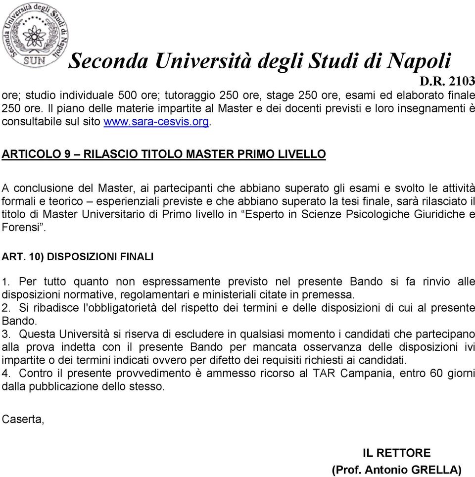 ARTICOLO 9 RILASCIO TITOLO MASTER PRIMO LIVELLO A conclusione del Master, ai partecipanti che abbiano superato gli esami e svolto le attività formali e teorico esperienziali previste e che abbiano