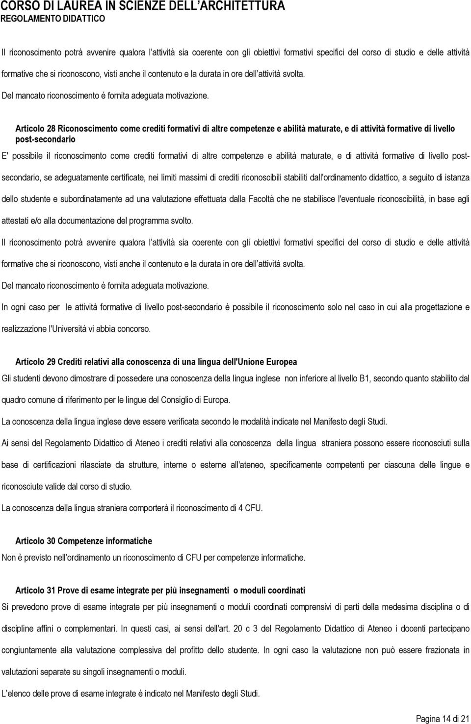 Articolo 28 Riconoscimento come crediti formativi di altre competenze e abilità maturate, e di attività formative di livello post-secondario E' possibile il riconoscimento come crediti formativi di